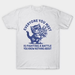 Everyone You Meet Is Fighting A Battle You Know Nothing T-Shirt